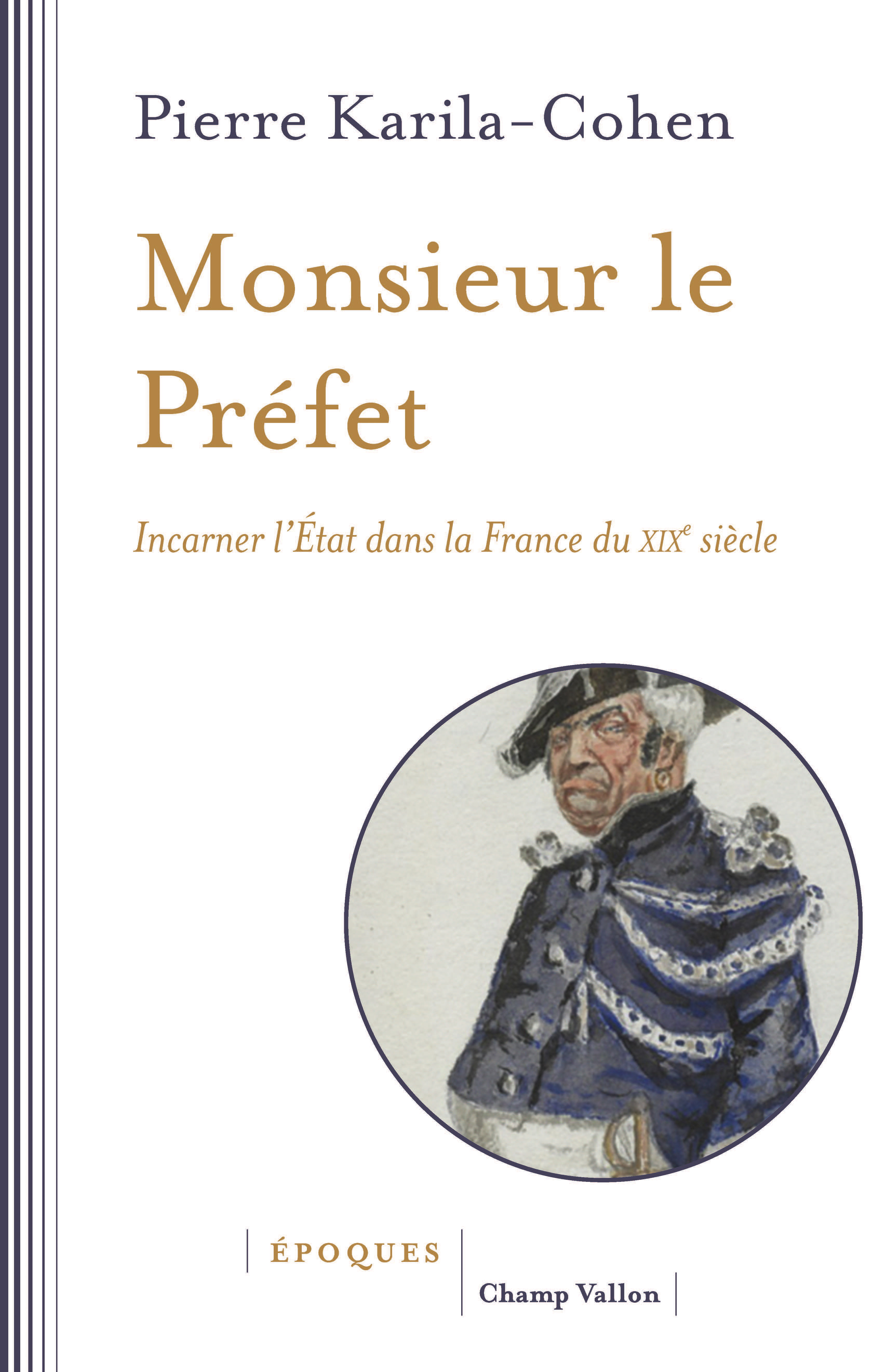 P. Karila-Cohen, Monsieur le Préfet. Incarner l’État dans la France du XIXe siècle