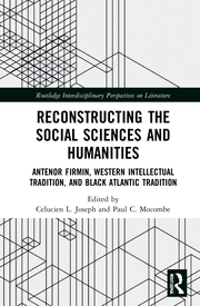 C. L. Joseph, P. C. Mocombe. Reconstructing the Social Sciences and Humanities. Anténor Firmin, Western Intellectual Tradition, and Black Atlantic Tradition
