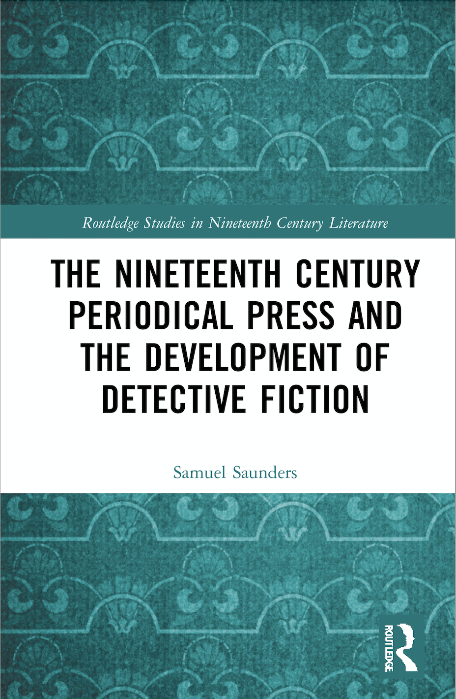 S. Saunders. The Nineteenth Century Periodical Press and the Development of Detective Fiction  