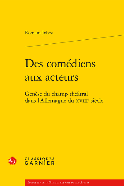 R. Jobez, Des comédiens aux acteurs. Genèse du champ théâtral dans l’Allemagne du XVIIIe siècle