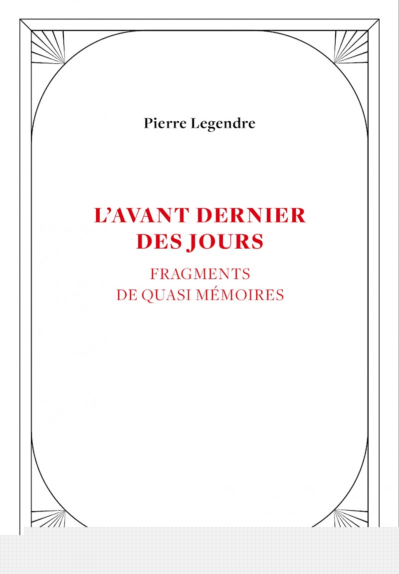 P. Legendre, L'Avant dernier des jours. Fragments de quasi mémoires