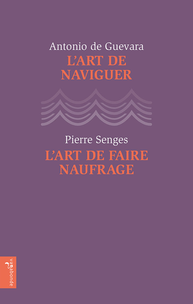 A. de Guevara, L'art de naviguer, suivi de : P. Senges, L'art de faire naufrage