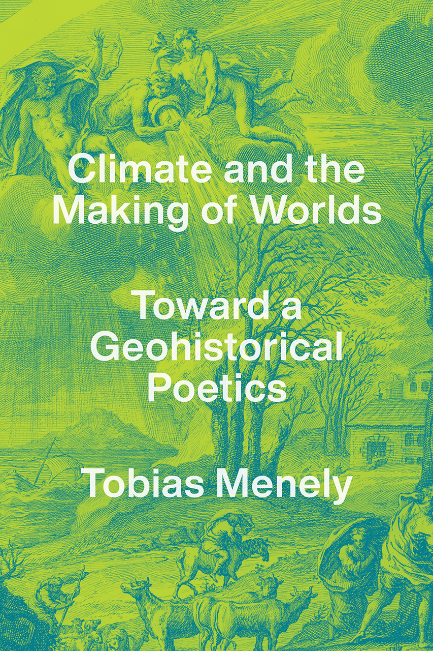 T. Menely, Climate and the Making of Worlds. Toward a Geohistorical Poetics