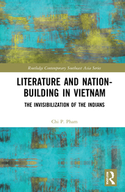 C. P. Pham. Literature and Nation-Building in Vietnam. The Invisibilization of the Indians 