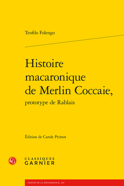 T. Folengo, Histoire macaronique de Merlin Coccaie, prototype de Rablais (éd. C. Primot)