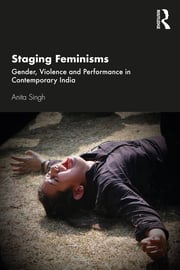 A. Singh. Staging Feminisms. Gender, Violence and Performance in Contemporary India  