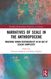 G. Dürbeck, P. Hüpkes (ed.). Narratives of Scale in the Anthropocene. Imagining Human Responsibility in an Age of Scalar Complexity 