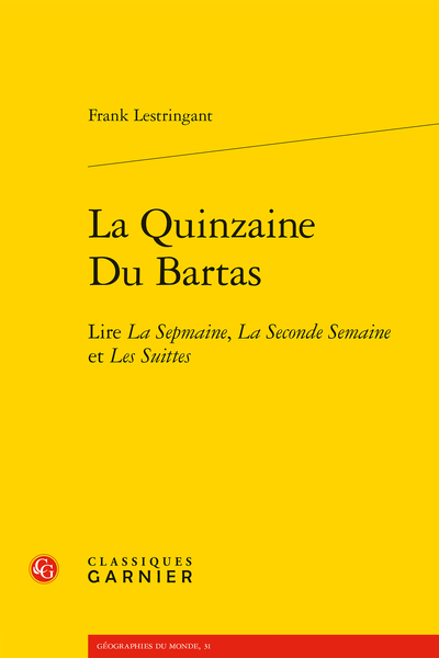 F. Lestringant, La Quinzaine Du Bartas. Lire La Sepmaine, La Seconde Semaine et Les Suittes