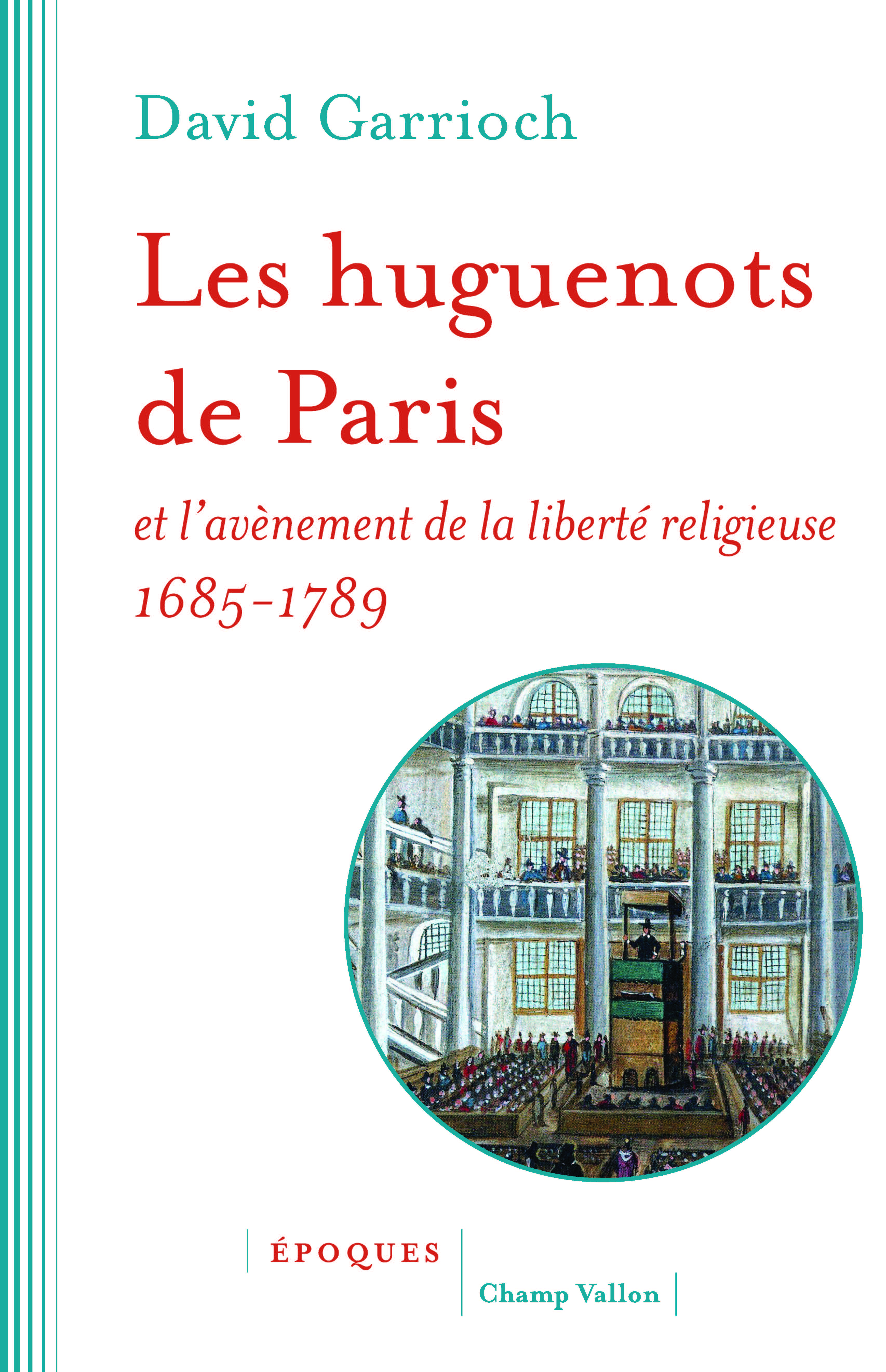 D. Garrioch, Les huguenots de Paris et l’avènement de la liberté religieuse (1685-1789)