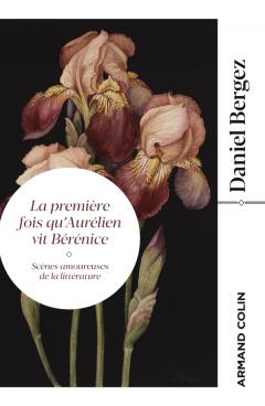 D. Bergez, La première fois qu'Aurélien vit Bérénice. Scènes amoureuses de la littérature