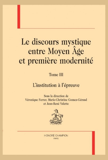 V. Ferrer, M.-Ch. Gomez-Géraud et J.-R. Valette (dir.), Le discours mystique entre Moyen Âge et première modernité. Tome III. L’institution à l’épreuve
