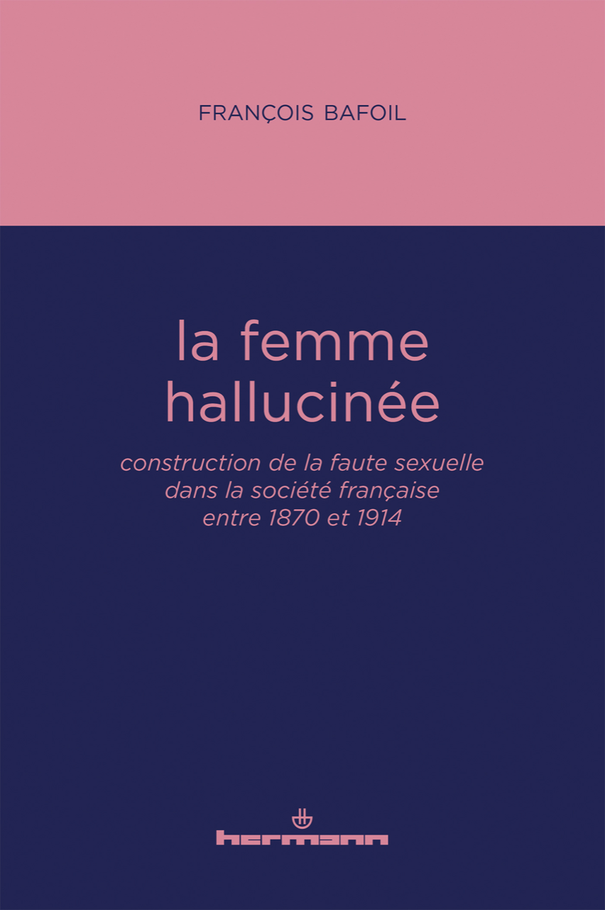 F. Bafoil, La femme hallucinée. Construction de la faute sexuelle dans la société française entre 1870 et 1914