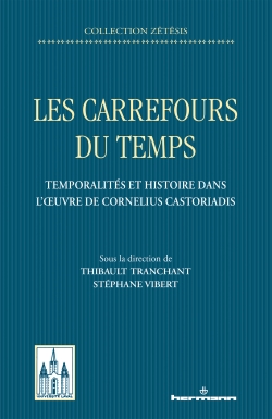 T. Tranchant, S. Vibert (dir.) Les carrefours du temps. Temporalités et histoire dans l'oeuvre de Cornelius Castoriadis