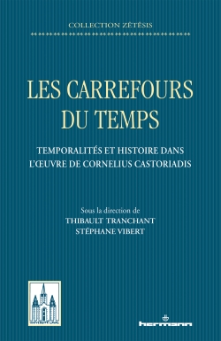 T. Tranchant, S. Vibert (dir.) Les carrefours du temps. Temporalités et histoire dans l'oeuvre de Cornelius Castoriadis