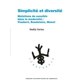 N. Fartas, Simplicité et diversité. Mutations du sensible dans la modernité : Flaubert, Baudelaire, Monet