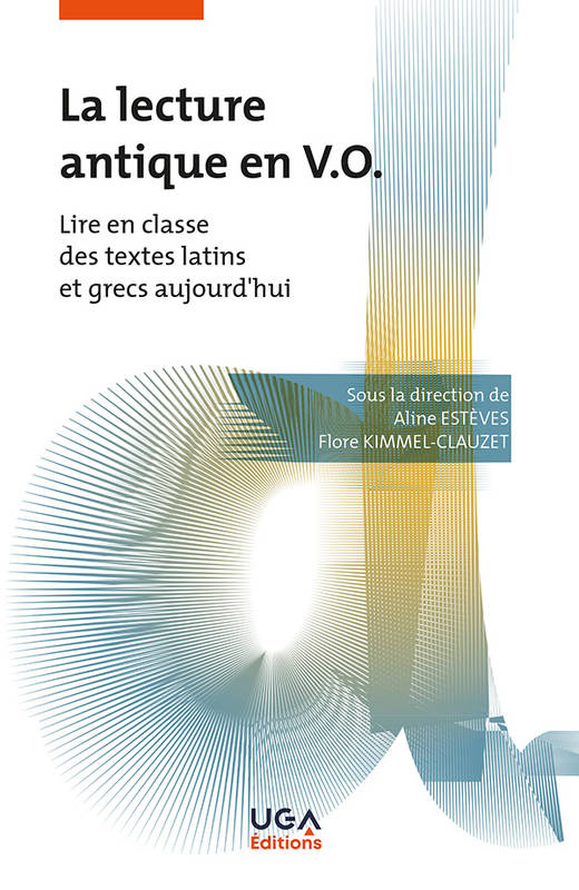 A. Estèves et F. Kimmel-Clauzet (dir.), La lecture antique en VO. Lire en classe des textes latins et grecs aujourd'hui