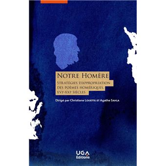 C. Louette et A. Sahla (dir.), Notre Homère. stratégies d'appropriation des poèmes homériques (XVIe - XXIe siècle)