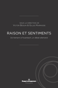 Raison et sentiments. De Hamann à Feuerbach, un débat allemand, V. Béguin et G. Marmasse (dir.)