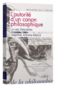 D. Antoine-Mahut, L'autorité d'un canon philosophique. Le cas Descartes. 