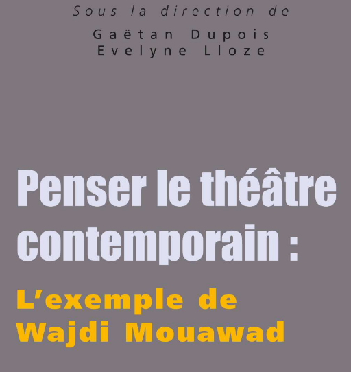 G. Dupois, E. Lloze, Penser le théâtre contemporain: L'exemple de Wajdi Mouawad