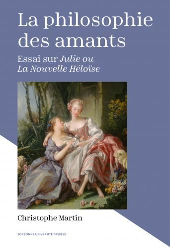 Christophe Martin, La Philosophie des amants. Essai sur Julie ou La Nouvelle Héloïse