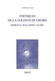 A. Ettlin, Poétiques de la volonté de croire. Rimbaud, Mallarmé, Valéry