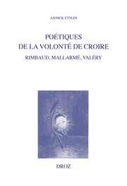 A. Ettlin, Poétiques de la volonté de croire. Rimbaud, Mallarmé, Valéry