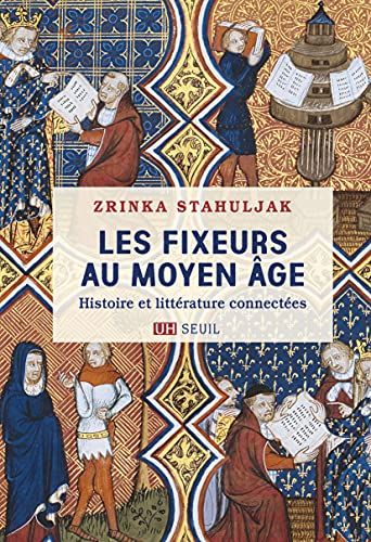 Zrinka Stahuljak, Les Fixeurs au Moyen Âge. Histoire et littérature connectées