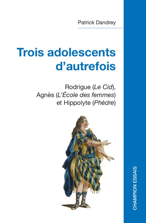 P. Dandrey, Trois adolescents d'autrefois, Rodrigue (Le Cid), Agnès (L'École des femmes) et Hippolyte (Phèdre).