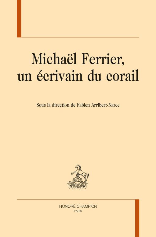 F.  Arribert-Narce (dir.), Michaël Ferrier, un écrivain corail