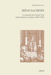 R. Beuchat, Irène sacrifiée. La cruauté du Grand Turc entre histoire et fiction (1550-1750)