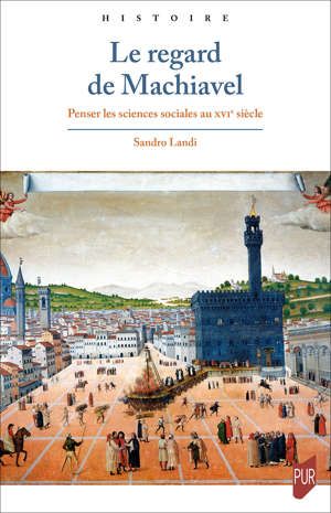 S. Landi, Le regard de Machiavel. Penser les sciences sociales au XVIe siècle