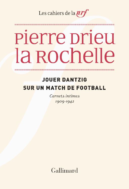 Pierre Drieu La Rochelle, Jouer Dantzig sur un match de football. Carnets intimes 1909-1942