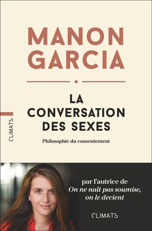 Manon Garcia, La Conversation des sexes. Philosophie du consentement