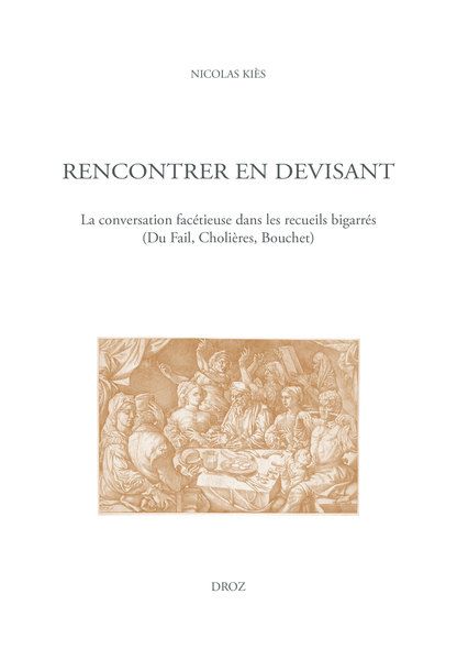 Nicolas Kiès, Rencontrer en devisant. La conversation facétieuse dans les recueils bigarrés (Du Fail, Cholières, Bouchet)