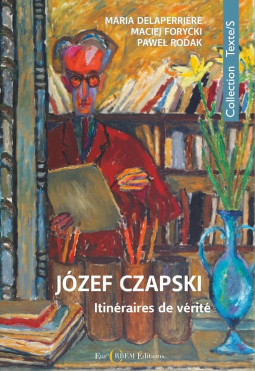 Józef Czapski : itinéraires de vérité, sous la direction de Maria Delaperrière, Maciej Forycki, Paweł Rodak