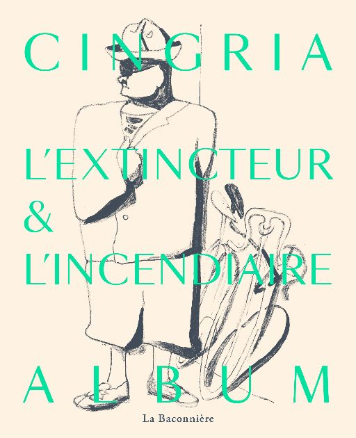 Cingria. L'Extincteur et l'Incendiaire (Album conçu par O. Guillemin, A. Bottarelli,  D. Maggetti ; préf. V. Novarina)