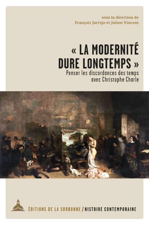 François Jarrige, Julien Vincent (dir.), « La modernité dure longtemps ». Penser les discordances des temps avec Christophe Charle