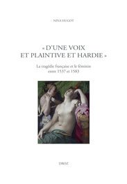 Nina Hugot, « D'une voix et plaintive et hardie ». La tragédie française et le féminin entre 1537 et 1583