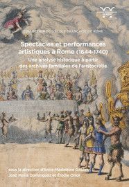 A.-M. Goulet, J. M. Domínguez, É. Oriol, Spectacles et performances artistiques à Rome (1644-1740)