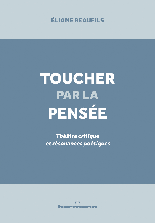 Eliane Beaufils, Toucher par la pensée. Théâtre critique et résonances poétiques