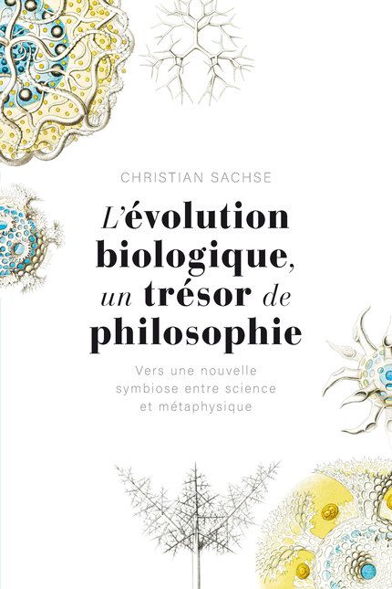 Christian Sachse, L’évolution biologique, un trésor de philosophie. Vers une nouvelle symbiose entre science et métaphysique