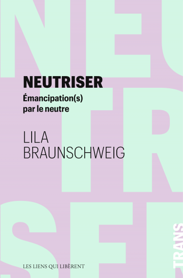 Lila Braunschweig, Neutriser. Émancipation(s) par le neutre