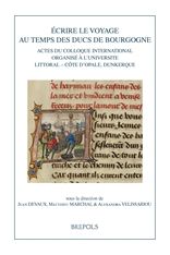 Ecrire le voyage au temps des ducs de Bourgogne, Jean Devaux, Matthieu Marchal & Alexandra Velissariou (dir.)