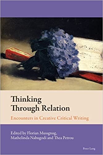 F. Mussgnug, M. Nabugodi, T. Petrou (dir.), Thinking Through Relation: Encounters in Creative Critical Writing