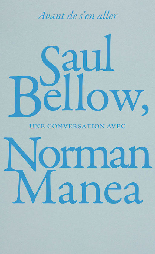 Saul Bellow, Avant de s'en aller. Une conversation avec Norman Manea 