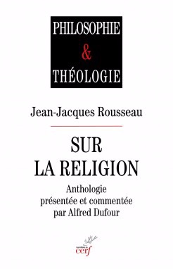 Jean-Jacques Rousseau, Sur la religion (anthologie présentée et commentée par Alfred Dufour)