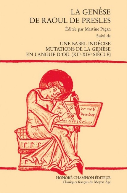 La Genèse de Raoul de Presles. Éditée par Martin Pagan. Suivi de Une Babel indécise. Mutation de la Genèse en langue d'oil (XIIe-XIVe siècle).