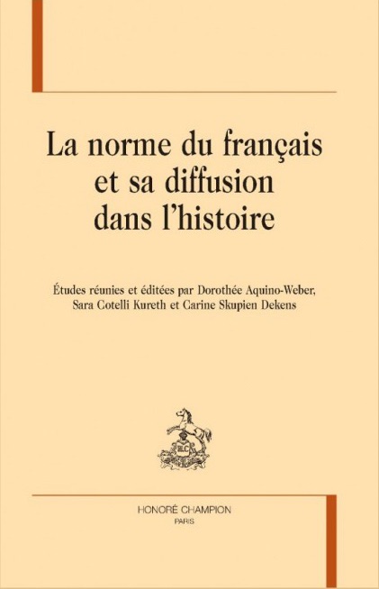 La norme du français et sa diffusion dans l'histoire, sous la direction de Dorothée Aquino-Weber, Sara Cotelli Kureth et Carine Skupien Dekens