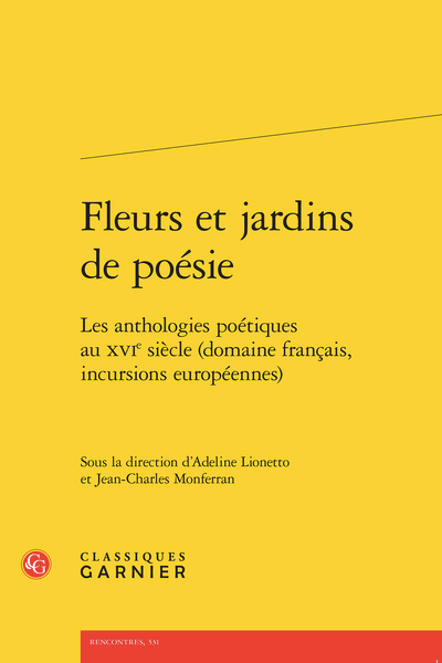 Fleurs et jardins de poésie. Les anthologies poétiques au xvie siècle (domaine français, incursions européennes), A. Lionetto & J.-C. Monferran (dir.)